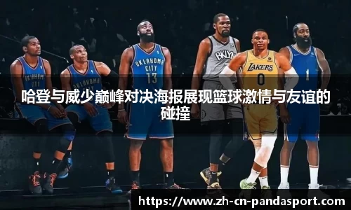 哈登与威少巅峰对决海报展现篮球激情与友谊的碰撞